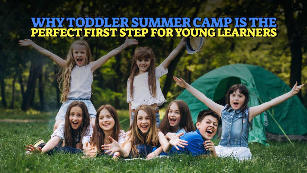 Why Toddler Summer Camp Is the Perfect First Step for Young Learners