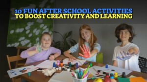 10 Fun After-School Activities To Boost Creativity And Learning